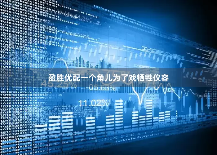 盈胜优配一个角儿为了戏牺牲仪容