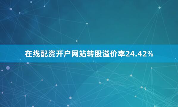 在线配资开户网站转股溢价率24.42%