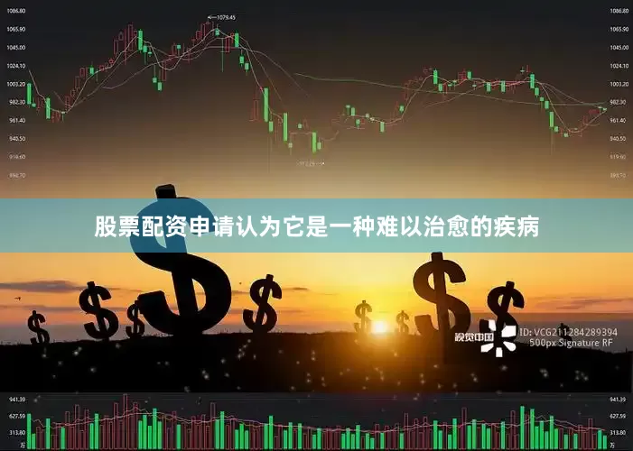 股票配资申请认为它是一种难以治愈的疾病