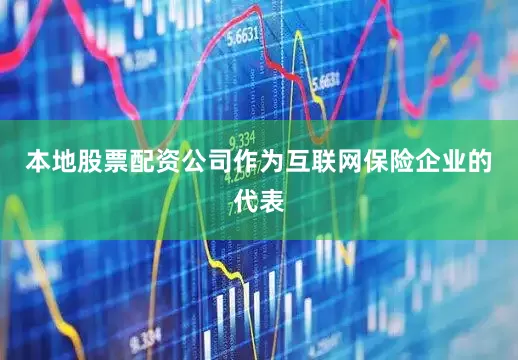 本地股票配资公司作为互联网保险企业的代表