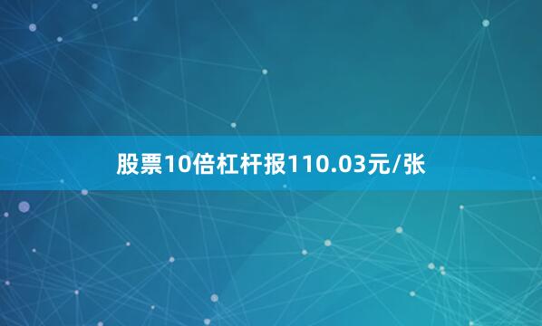 股票10倍杠杆报110.03元/张