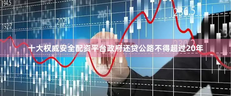 十大权威安全配资平台政府还贷公路不得超过20年