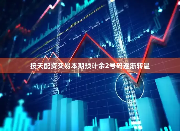 按天配资交易本期预计余2号码逐渐转温