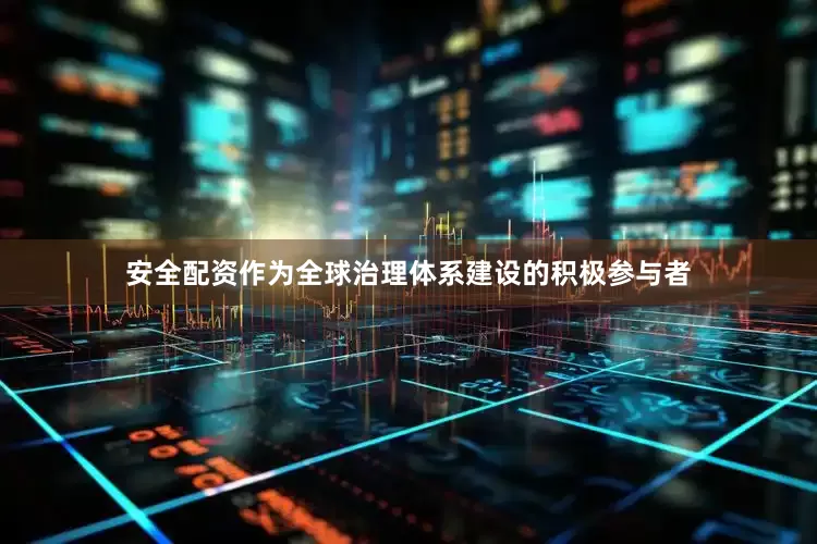 安全配资作为全球治理体系建设的积极参与者