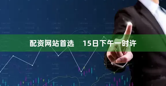 配资网站首选    15日下午一时许